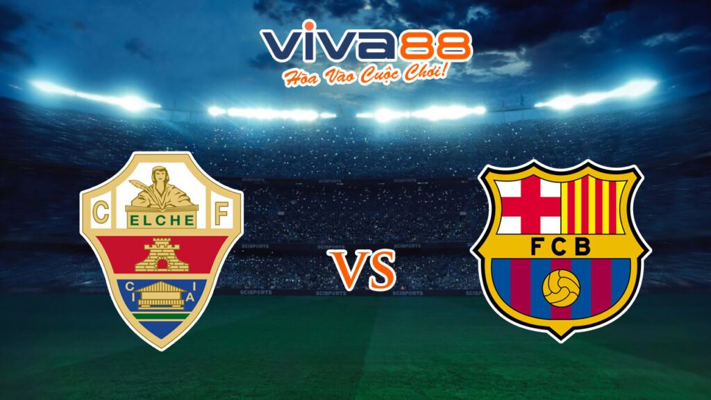 Nhận định Elche vs Barcelona