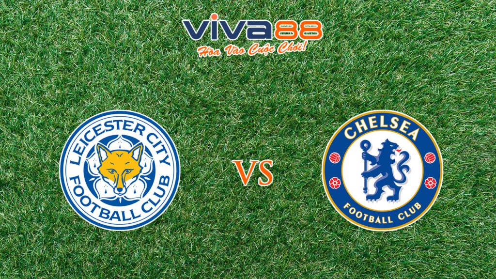 Nhận định Leicester City vs Chelsea