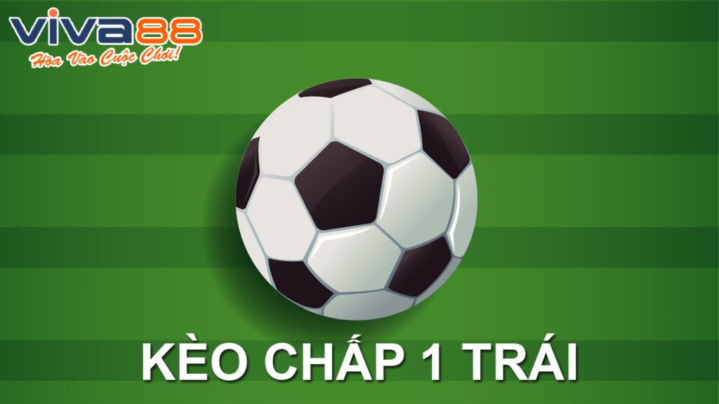 Kèo chấp 1 trái là gì