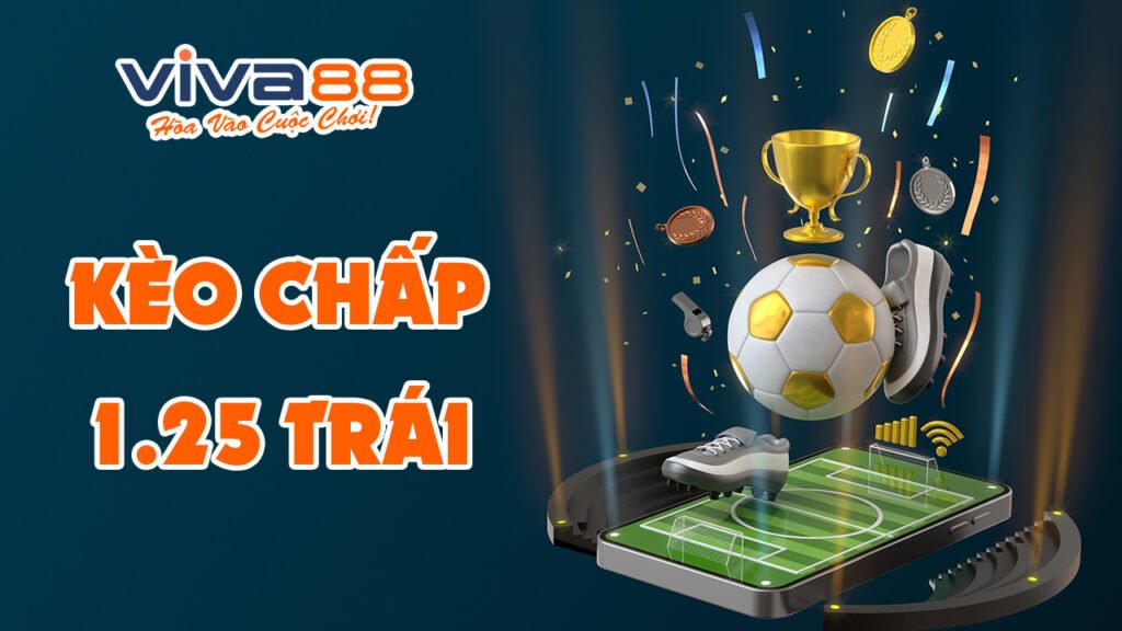 Kèo chấp 1.25 trái là gì