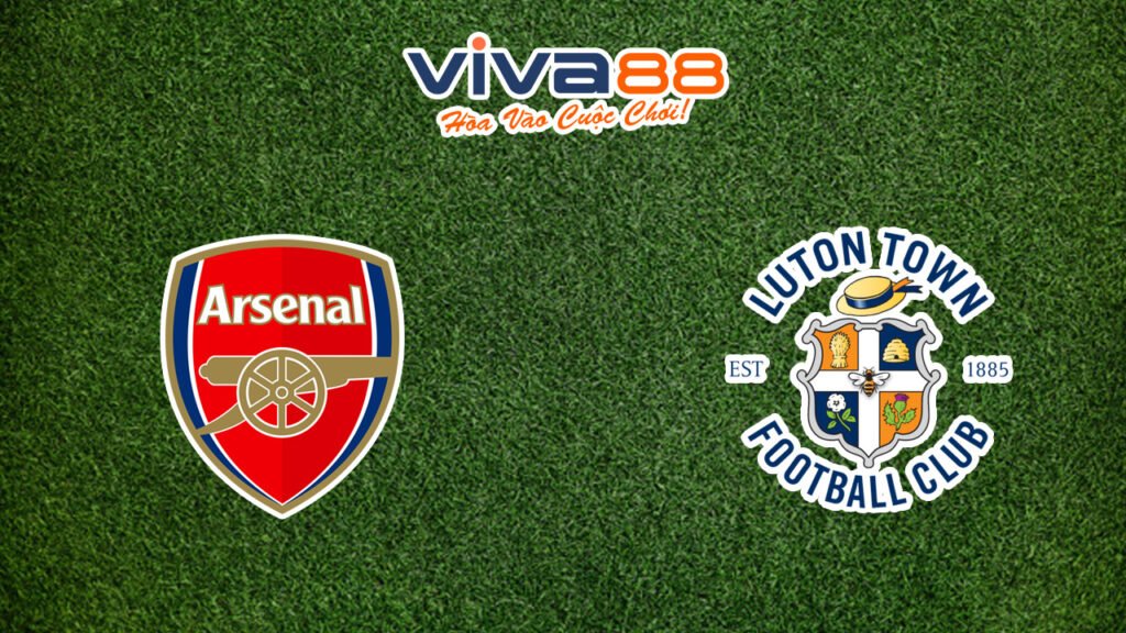 Nhận định Arsenal vs Luton Town