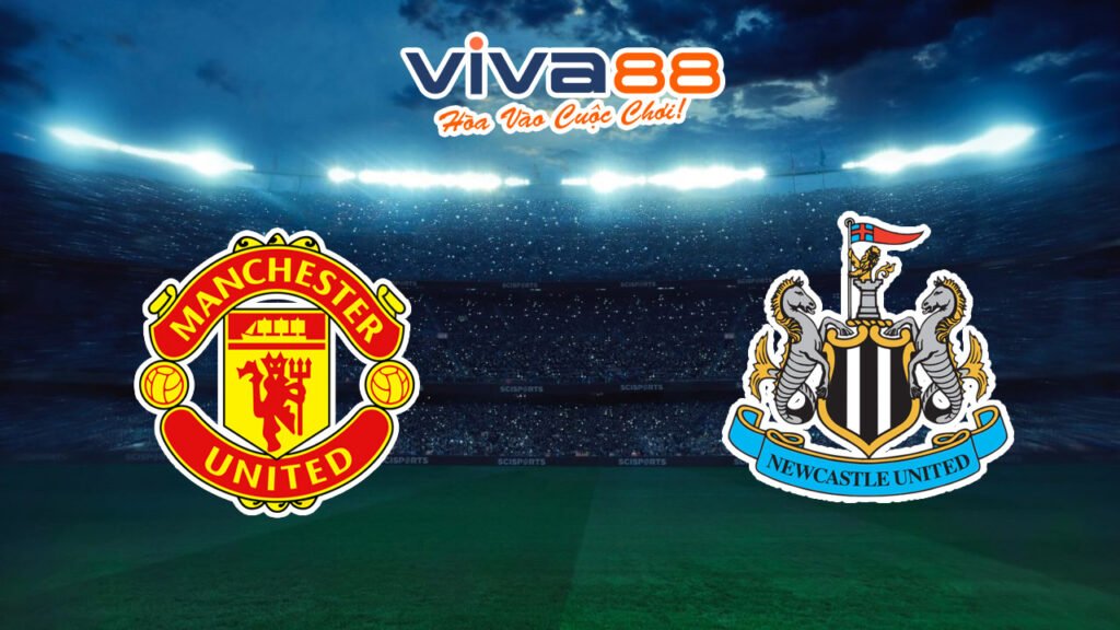 Nhận định Man United vs Newcastle United