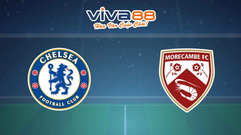 Nhận định Chelsea vs Morecambe 11/01/2025