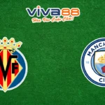 Nhận định Villarreal vs Man City 22/10/2025